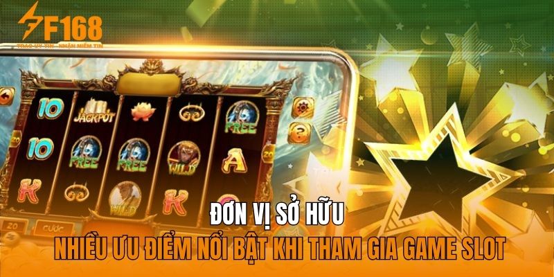 Đơn vị sở hữu nhiều ưu điểm nổi bật khi tham gia game slot