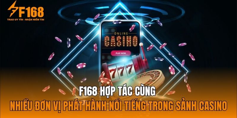 F168 hợp tác cùng nhiều đơn vị phát hành nổi tiếng trong sảnh Casino