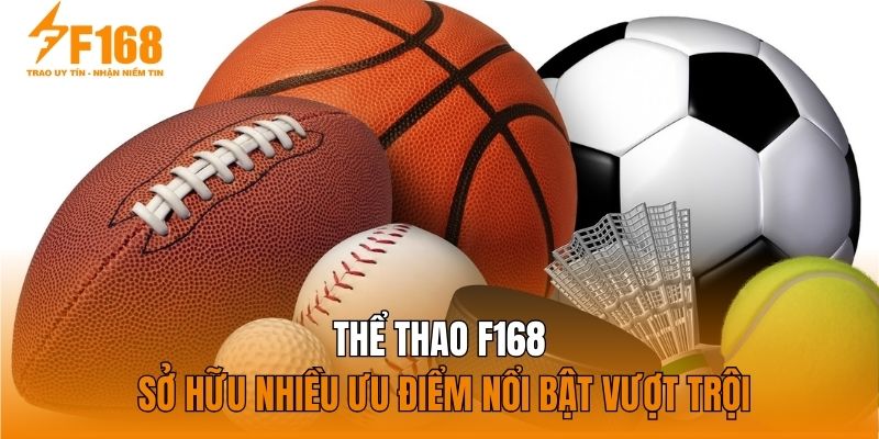 Thể thao F168 sở hữu nhiều ưu điểm nổi bật vượt trội