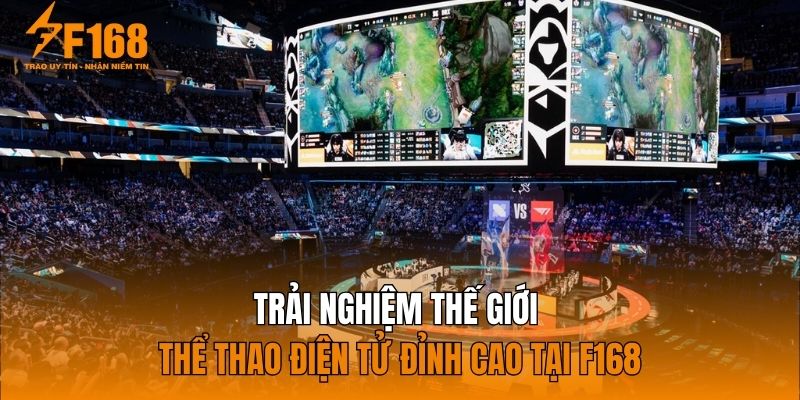 Trải nghiệm thế giới thể thao điện tử đỉnh cao tại F168