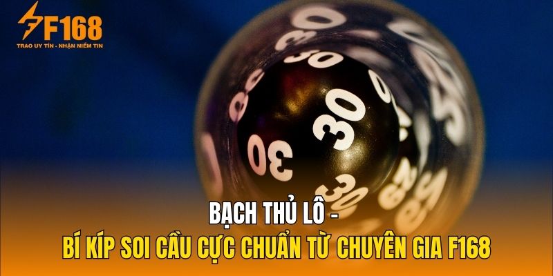 Bạch Thủ Lô – Bí Kíp Soi Cầu Cực Chuẩn Từ Chuyên Gia F168