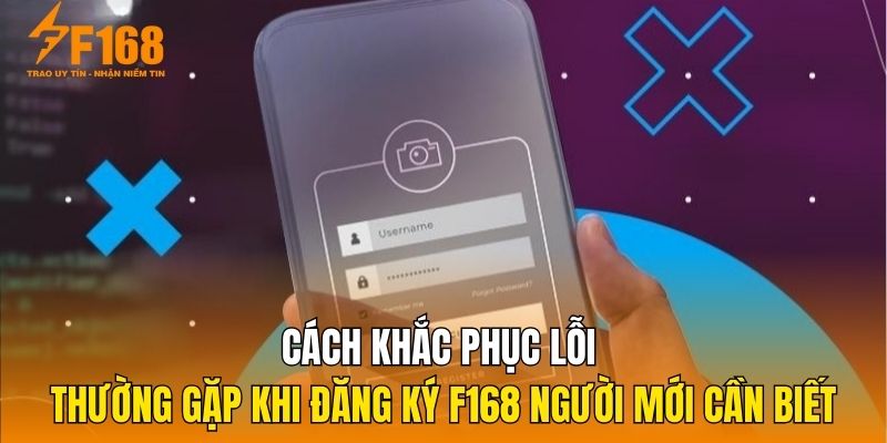 Cách khắc phục lỗi thường gặp khi đăng ký F168 người mới cần biết