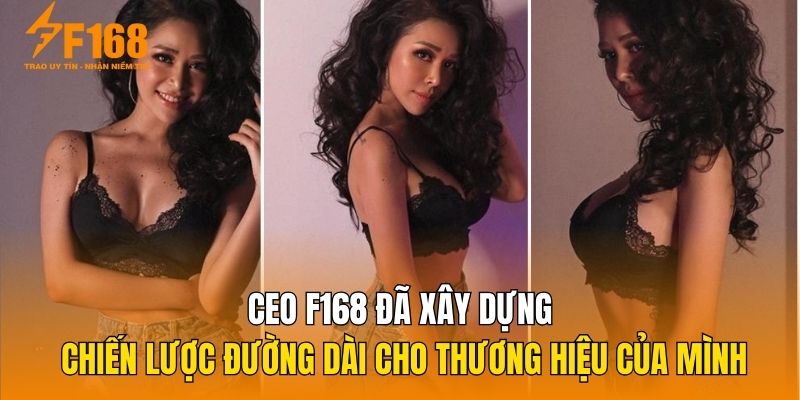 CEO F168 đã xây dựng chiến lược đường dài cho thương hiệu của mình