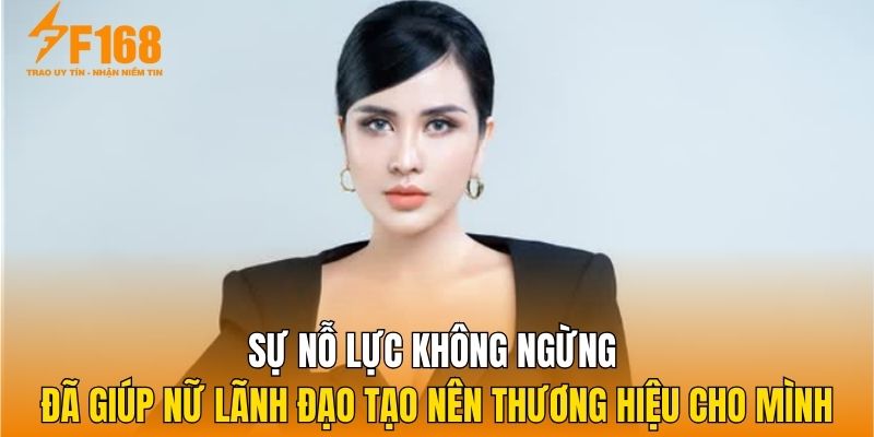 Sự nỗ lực không ngừng đã giúp nữ lãnh đạo tạo nên thương hiệu cho mình