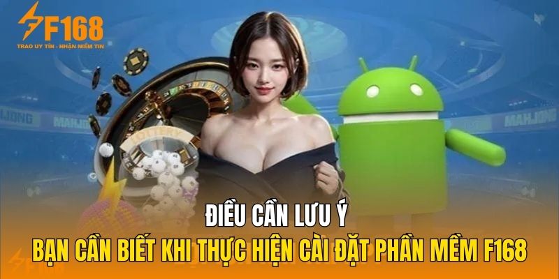 Điều cần lưu ý bạn cần biết khi thực hiện cài đặt phần mềm F168