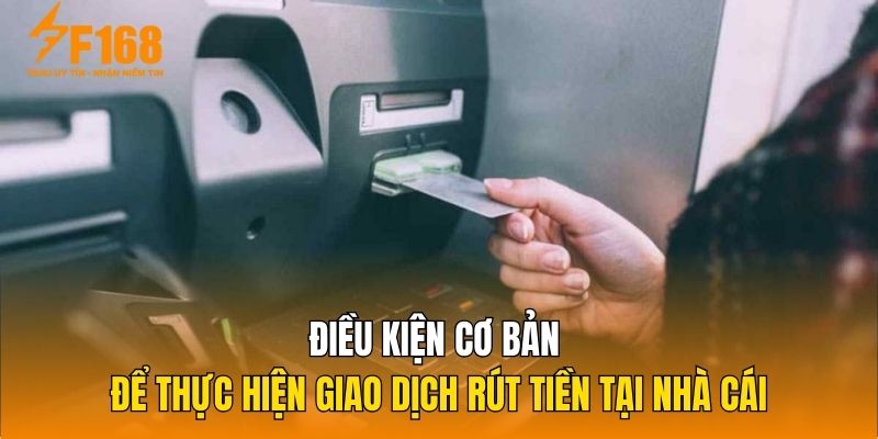 Điều kiện cơ bản để thực hiện giao dịch rút tiền tại nhà cái