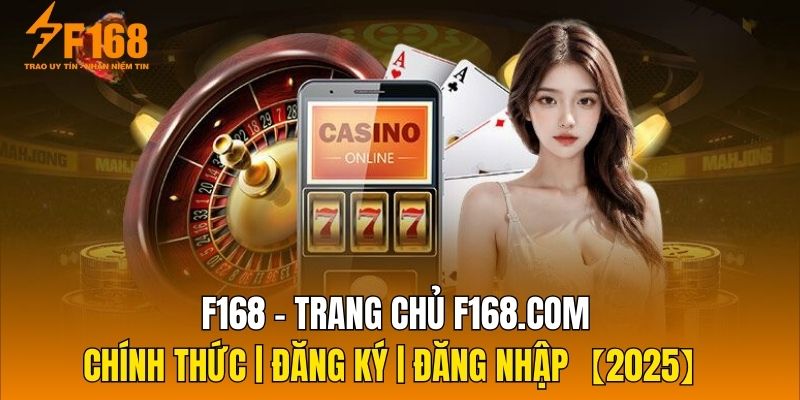 F168 Trang Chủ - Khám Phá Sân Chơi Cá Cược Đỉnh Cao Ngay Hôm Nay
