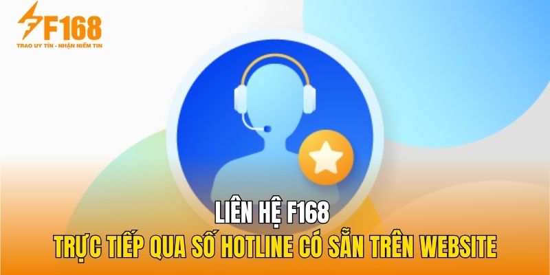 Liên hệ F168 trực tiếp qua số Hotline có sẵn trên website