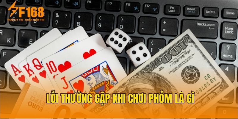 Lỗi thường gặp khi chơi Phỏm là gì