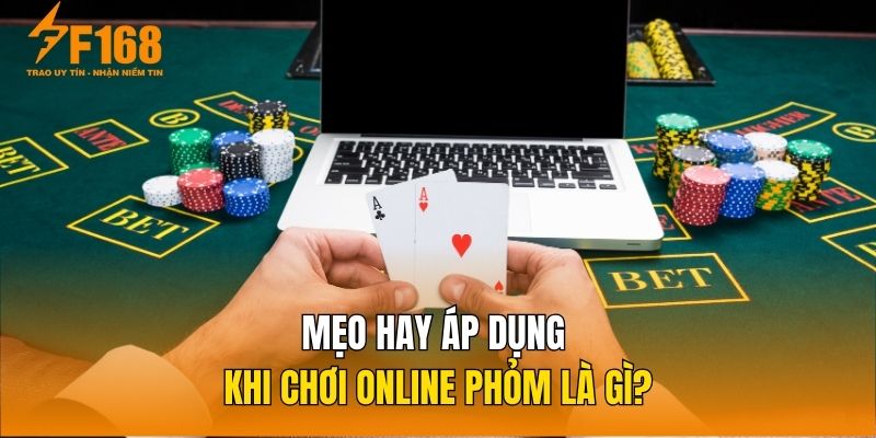 Mẹo hay áp dụng khi chơi online Phỏm là gì