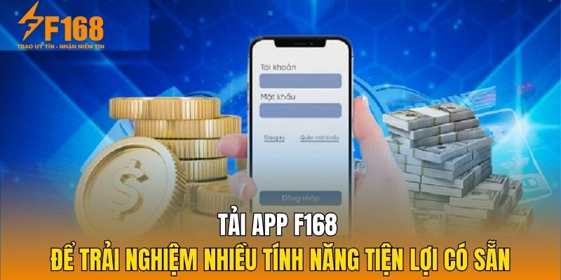 Tải app F168 để trải nghiệm nhiều tính năng tiện lợi có sẵn