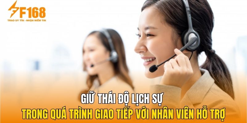 Giữ thái độ lịch sự trong quá trình giao tiếp với nhân viên hỗ trợ