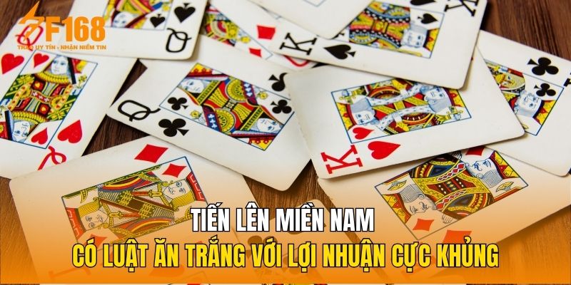 Tiến lên miền Nam có luật ăn trắng với lợi nhuận cực khủng