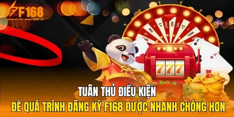 Tuân thủ điều kiện để quá trình đăng ký F168 được nhanh chóng hơn